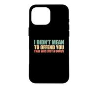 I Didn't Mean To Offend You That Was Just A Bonus Case for iPhone 16 Pro Max