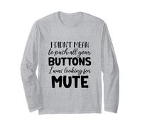 I Didn't Mean to Push All The Buttons I was Looking for Mute Long Sleeve T-Shirt