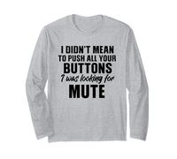 I Didn't Mean to Push Your Buttons I was Looking for Mute Long Sleeve T-Shirt