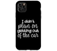 I Didn't Plan On Getting Out Of The Car Funny Saying Case for iPhone 11 Pro Max