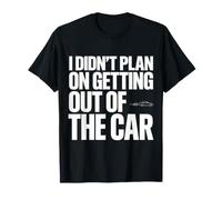 I Didn't Plan On Getting Out of The Car Parked Driver T-Shirt