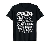 I Didn't Plan On Getting Out of The Car T-Shirt