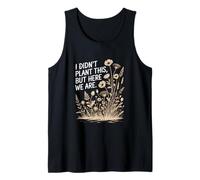I Didn't Plant This But Here We are Floral Quote Tank Top