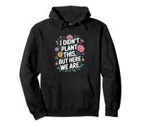 I Didn't Plant This But Here We Are Wildflower Pullover Hoodie