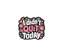 "I Didn't Quit Today" Floral Enamel Pin, Funny Motivational Lapel Badge for Work & Self-Care