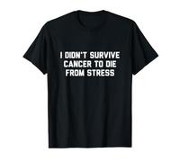 I Didn't Survive Cancer to Die from Stress Value Graphic T-Shirt
