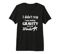 I Didn't Trip I was Testing Gravity and It Still Works Shirt Premium T-Shirt