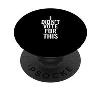 I Didn't Vote For This Funny Political Statement PopSockets Adhesive PopGrip