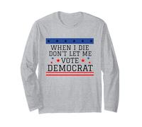 I Die Don't Let Me Vote Democrat Funny Republican Saying Long Sleeve T-Shirt
