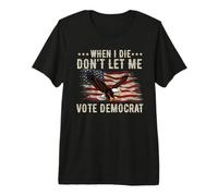 I Die Don't Let Me Vote Democrat Funny Republican Saying Premium T-Shirt