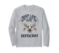 I Die Don't Let Me Vote Democrat Republican Conservative Long Sleeve T-Shirt