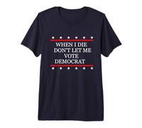 I Die Don't Let Me Vote Democrat Republican Conservative Premium T-Shirt