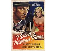 I Died a Million Times: Gangster Noir in Midcentury America