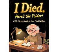 I Died. Here’s the Folder: A No-Stress Guide to Your Final Wishes: End-of-Life Planner Workbook for Seniors, Funeral Instructions & Digital Legacy Organizer