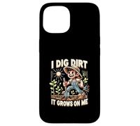 I Dig Dirt It Grows On Me Cute Gardener Humor Case for iPhone 15