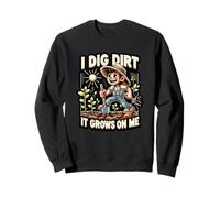 I Dig Dirt It Grows On Me Cute Gardener Humor Sweatshirt