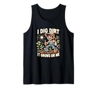 I Dig Dirt It Grows On Me Cute Gardener Humor Tank Top