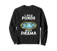 I Dig Ponds Not Drama Funny Pond Builder Sweatshirt