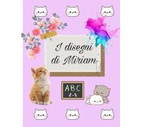 I disegni di Miriam: Quaderno personalizzato per disegnare bambini con gatti