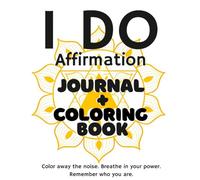 "I DO" Affirmation Journal & Coloring Book: Manifest Self-Love, Mindfulness, & Creative Anxiety Relief
