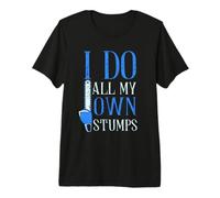 I do All My own Stumps - Climbing Tree Trimmer Tree Climber Premium T-Shirt