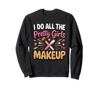 I Do All the Pretty Girls Makeup Artist MUA Sweatshirt