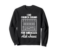 I Do Church Sound For Miracles (Ask Jesus) -Church Sound Guy Sweatshirt