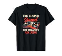 I do church sound for miracles ask jesus - Sound Engineer T-Shirt