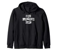 I Do Everything Right Zip Hoodie