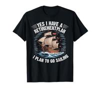 I Do Have A Retirement Plan I Plan On Sailing Retired Sailor T-Shirt