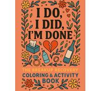 I Do, I Did, I’m Done: A Savage Coloring & Activity Book for Divorce, Breakups, and Ghostings - Color Your Way Through Heartbreak, Sass, and Starting Over (Out of Effs)