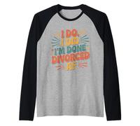 I Do I Did I'm Done Divorced AF |- Raglan Baseball Tee