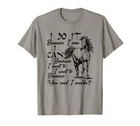 I Do It Because I Can I Want To Because You Said I Couldn't T-Shirt