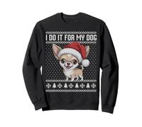 I do it for my dog chihuahua ugly Christmas sweater funny Sweatshirt