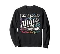 I Do It For The Aha Moments Teacher Sweatshirt
