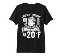 I Do My Thinking At Minus 20 Degrees Fahrenheit Premium T-Shirt