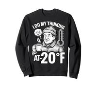 I Do My Thinking At Minus 20 Degrees Fahrenheit Sweatshirt