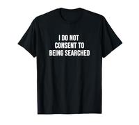 I Do Not Consent to Being Searched T-Shirt