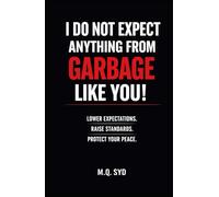 I Do Not Expect Anything from Garbage Like You!: Lower Expectations. Raise Standards. Protect Your Peace. (A*shole series)