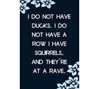 I DO NOT HAVE DUCKS I DO NOT HAVE A ROW I HAVE SQUIRRELS AND THEY'RE AT A RAVE: Funny Notebook with Sayings On Cover for Accountants, Assistant, Boss, ... Staff Member, HR (6"x9" - 100 lined pages)
