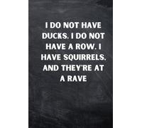 I DO NOT HAVE DUCKS. I DO NOT HAVE A ROW. I HAVE SQUIRRELS, AND THEY'RE AT A RAVE: Funny Office Notebook, Funny Gag Gift Office for Coworker Friend Husband Wife and Boss
