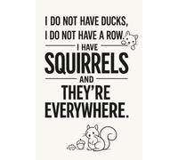 I Do Not Have Ducks I Do Not Have A Row I Have Squirrels And They're Everywhere: Funny Lined Notebook, 6 x 9 In, 120 Pages, Sarcastic Office Humor ... Employees, Managers, Bosses, and Team Members