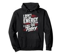 I Do Not Have The Energy To Pretend I Like You Today Funny Pullover Hoodie