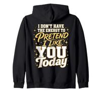 I Do Not Have The Energy To Pretend I Like You Today Funny Zip Hoodie