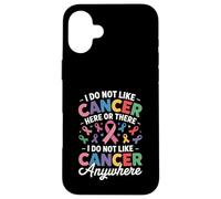 I Do Not Like Cancer Here Or There Breast Cancer Lung Colon Case for iPhone 16 Plus