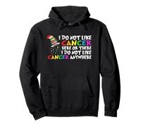 I Do Not Like Cancer Here There or Anywhere Pullover Hoodie