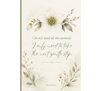 I Do Not Need All the Answers. I Only Need to Take the Next Gentle Step: Inspirational Affirmation Notebook for Women | Beautiful Floral Design for Journaling, Notes, Lists & Everyday Writing