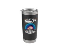 I do not Need Therapy, I just Need to go Paddle Surfing Stainless Steel Insulated Tumbler