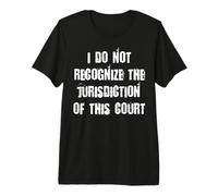 I do not Recognize The jurisdiction of This Court Premium T-Shirt