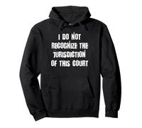 I do not recognize the jurisdiction of this court Pullover Hoodie